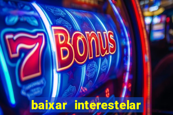 baixar interestelar filme completo dublado